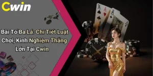 Bài Tố Ba Lá: Chi Tiết Luật Chơi, Kinh Nghiệm Thắng Lớn Tại Cwin
