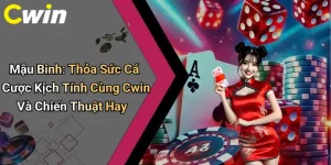 Mậu Binh: Thỏa Sức Cá Cược Kịch Tính Cùng Cwin Và Chiến Thuật Hay