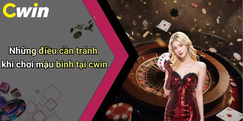 Những điều cần tránh khi chơi mậu binh tại cwin