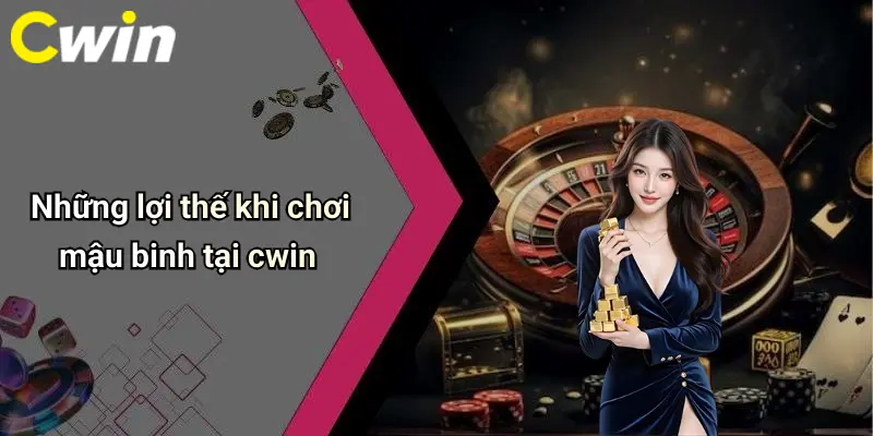 Những lợi thế khi chơi mậu binh tại cwin