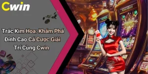 Trác Kim Hoa: Khám Phá Đỉnh Cao Cá Cược Giải Trí Cùng Cwin